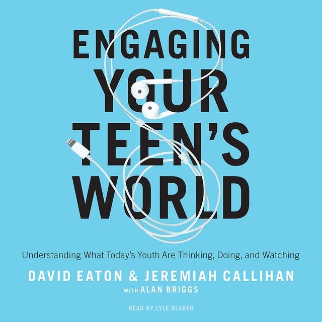 Engaging Your Teen's World: Understanding What Today's Youth are Thinking, Doing, and Watching