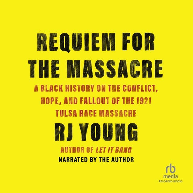 Requiem for the Massacre: A Black History on the Conflict, Hope and Fallout of the 1921 Tulsa Race Massacre