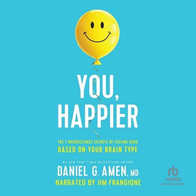 Change Your Brain Every Day: Simple Daily Practices to Strengthen Your Mind,  Memory, Moods, Focus, Energy, Habits, and Relationships - Audiobook -  Daniel G. Amen (M.D.) - Storytel