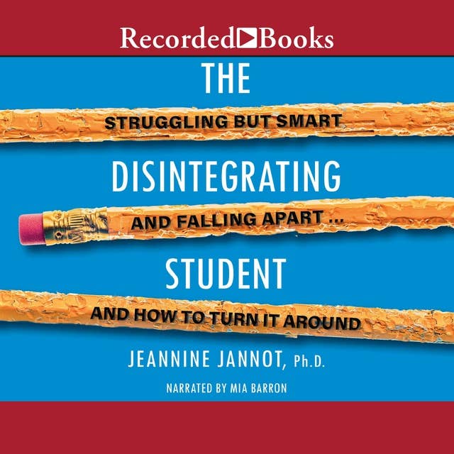 The Disintegrating Student: Struggling But Smart and Falling Apart... And How to Turn It Around