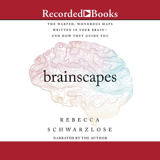 Brainscapes: The Warped, Wondrous Maps Written in Your Brain-and How They Guide You