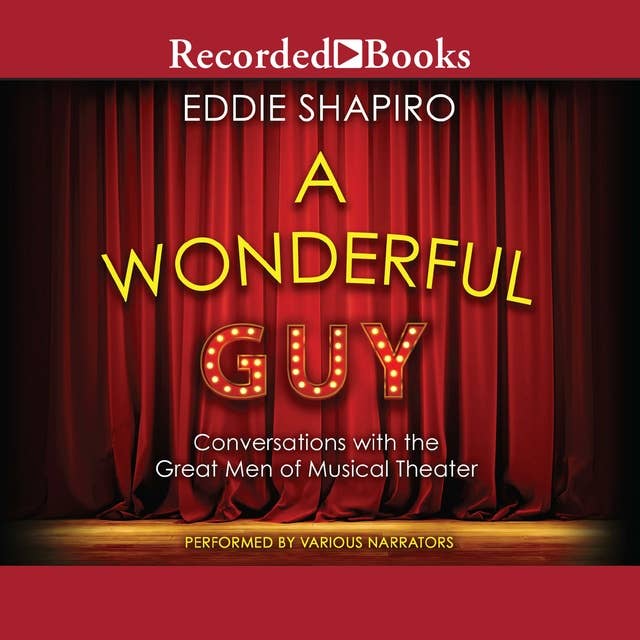 A Wonderful Guy: Conversations with the Great Men of Musical Theater 1st Edition