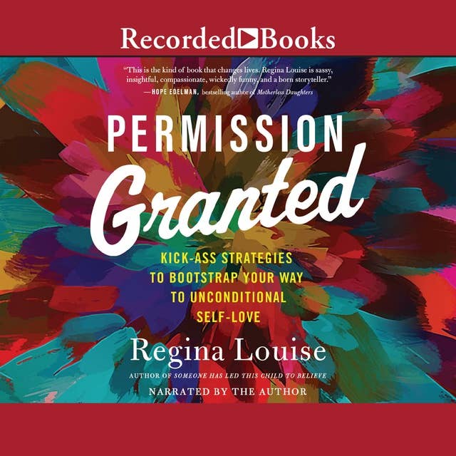 Permission Granted: Kickass Strategies to Bootstrap Your Way to Unconditional Self-Love