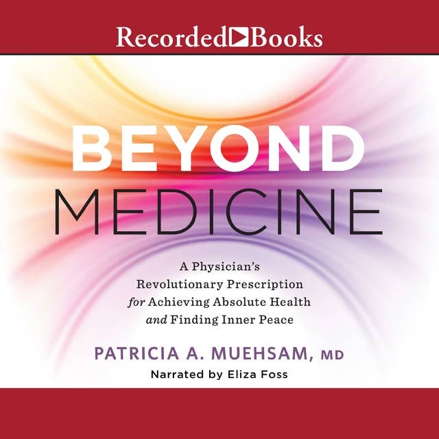 Beyond Medicine: A Physician's Revolutionary Prescription for Achieving Absolute Health and Finding Inner Peace