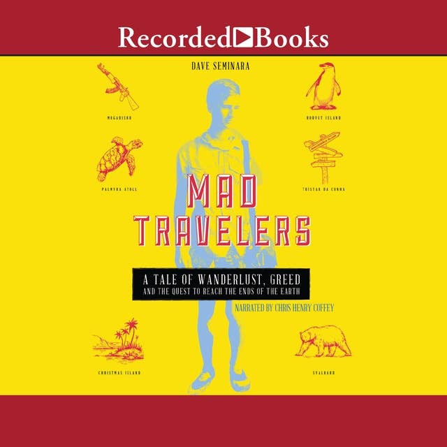 Mad Travelers: A Tale of Wanderlust, Greed and the Quest to Reach the Ends of the Earth