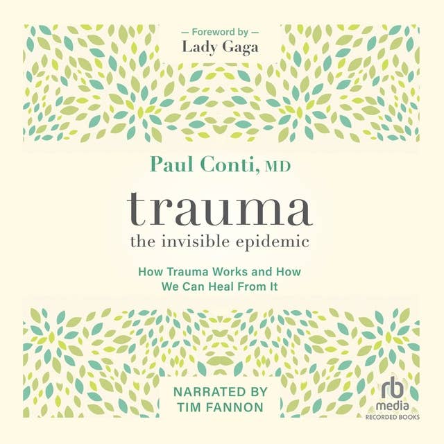 Trauma: The Invisible Epidemic: How Trauma Works and How We Can Heal From It