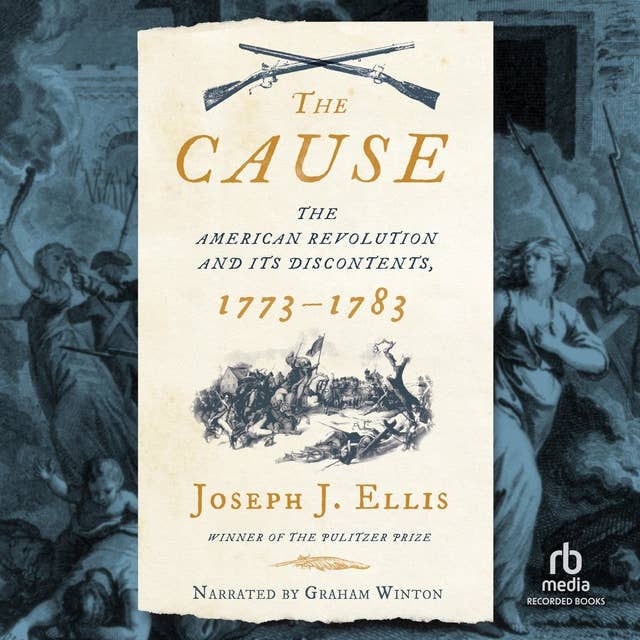 Cover for The Cause: The American Revolution and its Discontents, 1773-1783