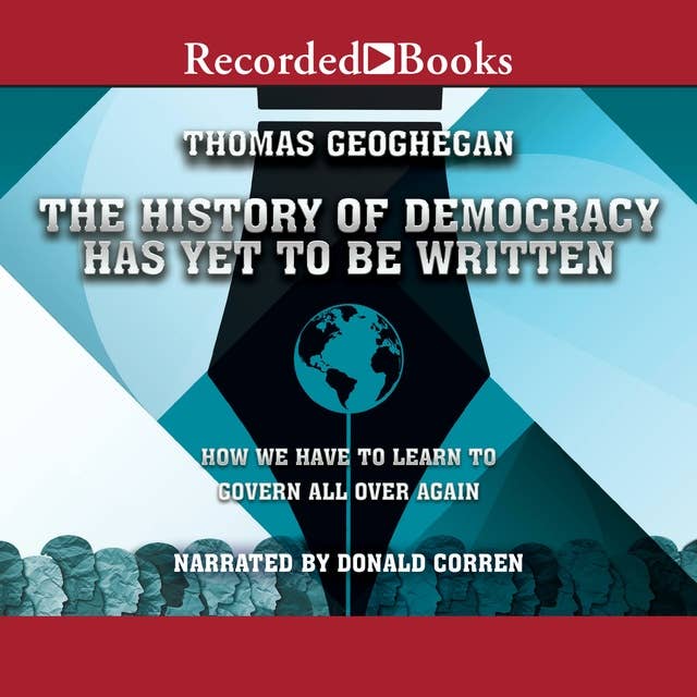 The History of Democracy Has Yet to Be Written: How We Have to Learn to Govern All Over Again