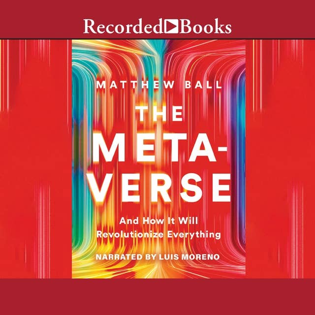 The Metaverse: And How It Will Revolutionize Everything