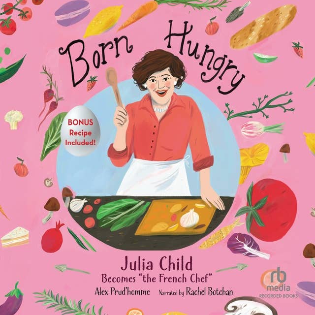 Born Hungry: Julia Child Becomes the "French Chef"