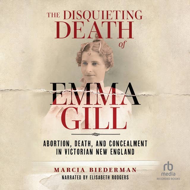 The Disquieting Death of Emma Gill: Abortion, Death, and Concealment in Victorian New England