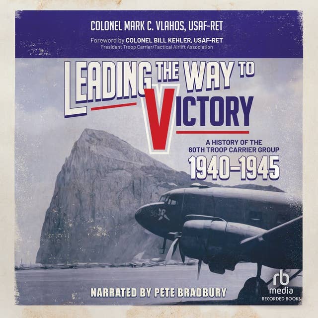 Leading the Way to Victory: A History of the 60th Troop Carrier Group 1940–1945