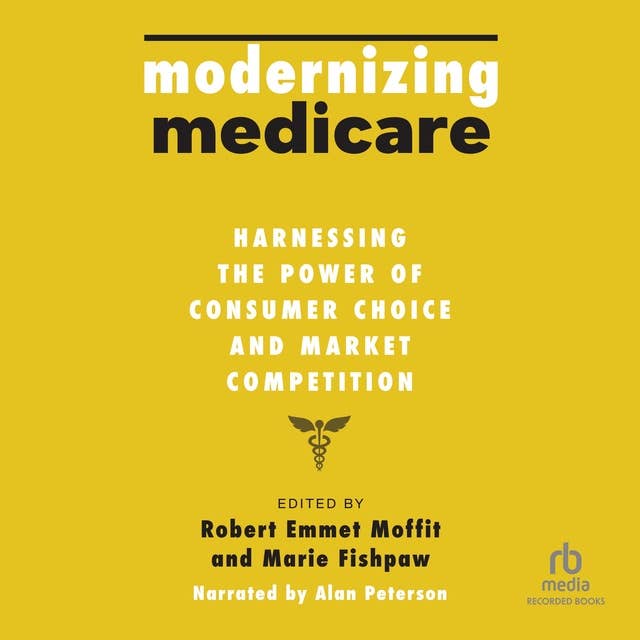 Modernizing Medicare: Harnessing the Power of Consumer Choice and Market Competition