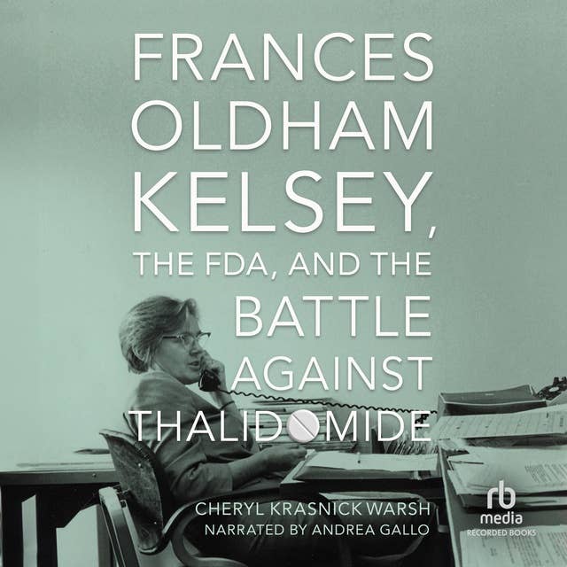 Frances Oldham Kelsey, the FDA, and the Battle Against Thalidomide