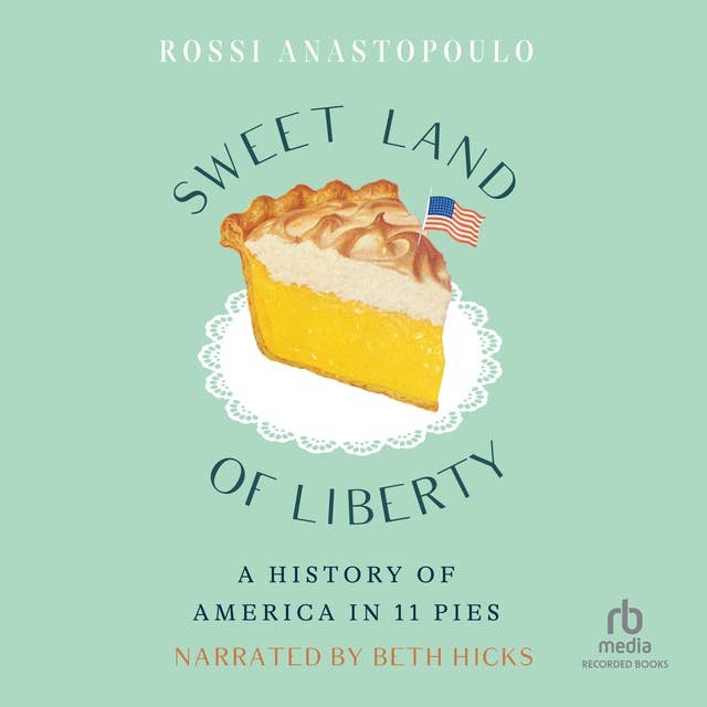 Sweet Land of Liberty: A History of America in 11 Pies