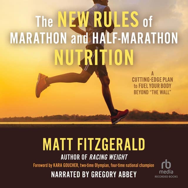 The New Rules of Marathon and Half-Marathon Nutrition: A Cutting-Edge Plan to Fuel Your Body Beyond "The Wall"