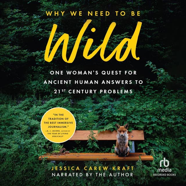 Cover for Why We Need to Be Wild: One Woman's Quest for Ancient Human Answers to 21st Century Problems