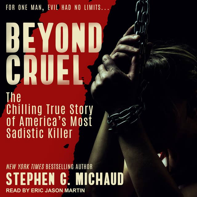 Beyond Cruel: The Chilling True Story of America's Most Sadistic Killer