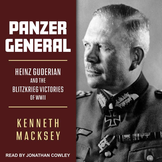 Panzer General: Heinz Guderian and the Blitzkrieg Victories of WWII