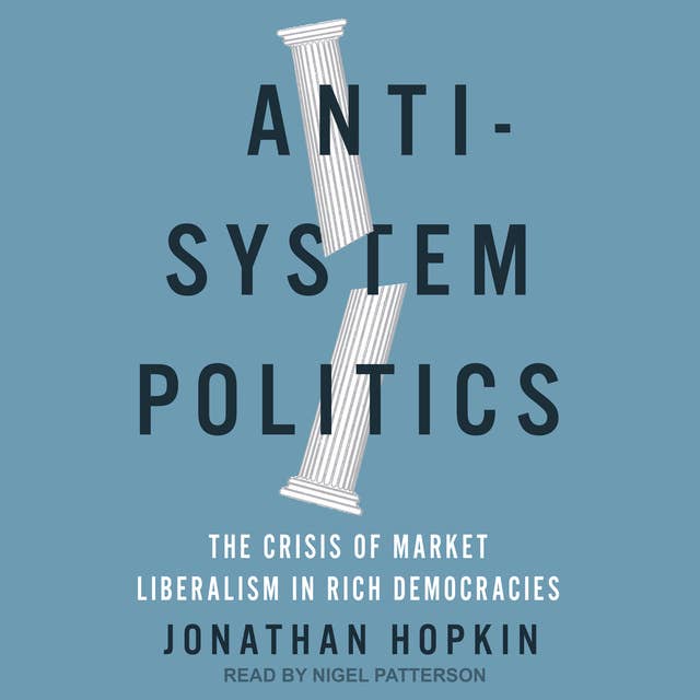 Anti-System Politics: The Crisis of Market Liberalism in Rick Democracies: The Crisis of Market Liberalism in Rich Democracies