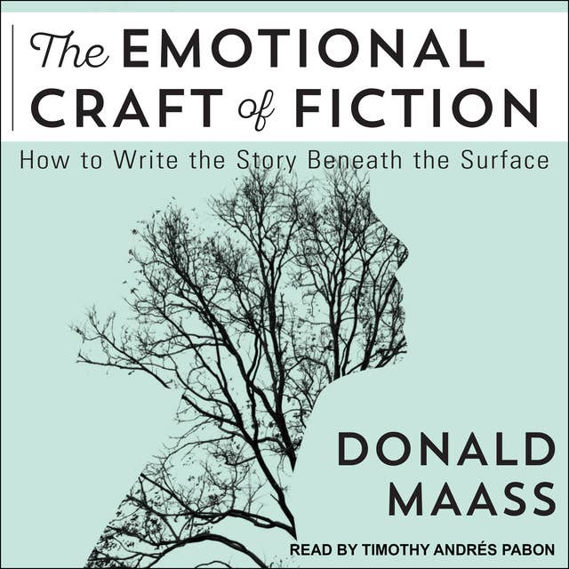 The Emotional Craft of Fiction: How to Write the Story Beneath the Surface