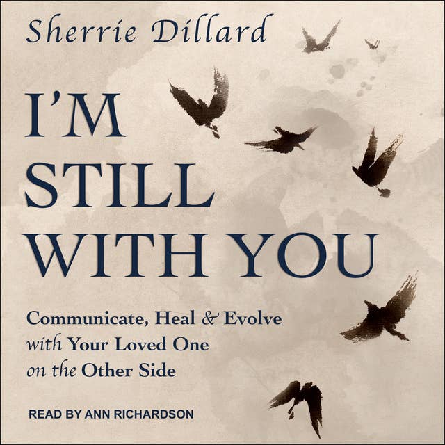 I'm Still With You: Communicate, Heal & Evolve with Your Loved One on the Other Side
