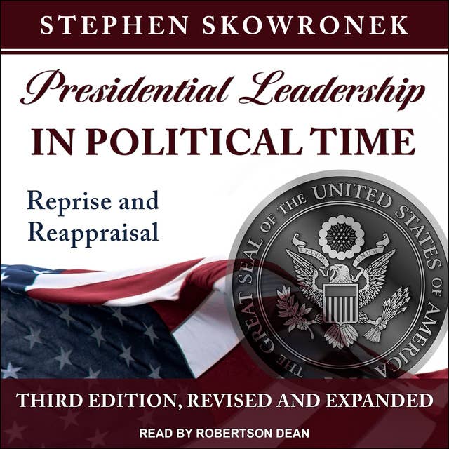 Presidential Leadership in Political Time: Reprise and Reappraisal, Third Edition, Revised and Expanded