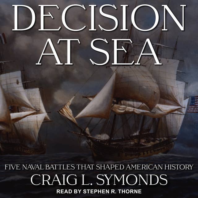 Decision at Sea: Five Naval Battles that Shaped American History