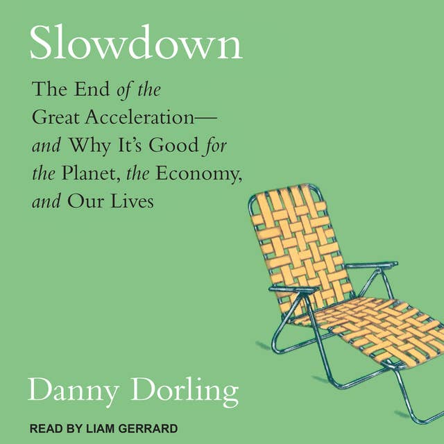 Slowdown: The End of the Great Acceleration–and Why It’s Good for the Planet, the Economy, and Our Lives: The End of the Great Acceleration-and Why It’s Good for the Planet, the Economy, and Our Lives