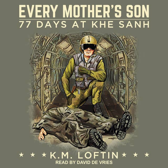 Every Mother's Son: 77 Days At Khe Sanh