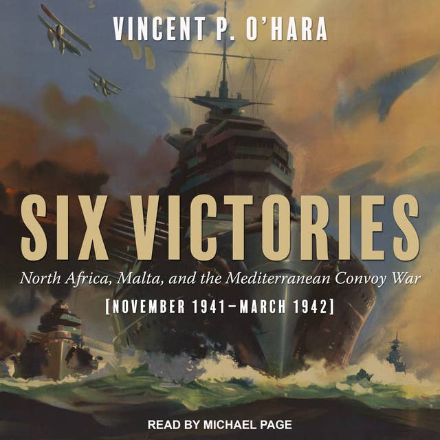 Six Victories: North Africa Malta and the Mediterranean Convoy War November 1941–March 1942: North Africa Malta and the Mediterranean Convoy War November 1941-March 1942