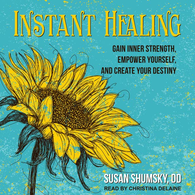 Instant Healing: Gain Inner Strength, Empower Yourself, and Create Your Destiny