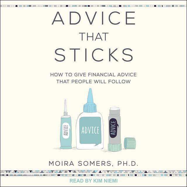 Cover for Advice That Sticks: How To Give Financial Advice That People Will Follow