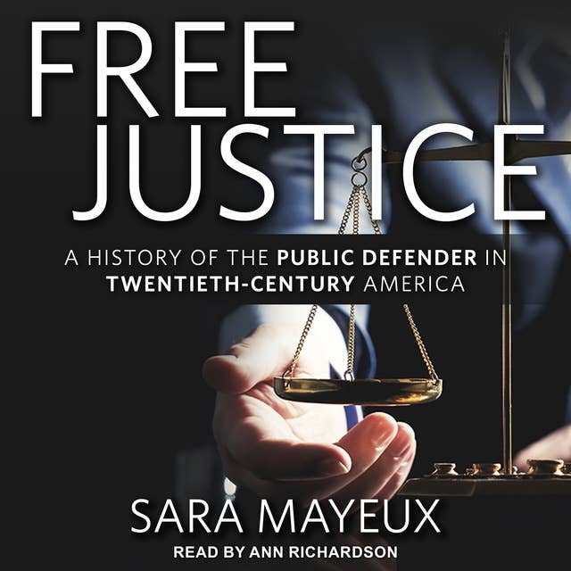 Free Justice: A History of the Public Defender in Twentieth-Century America