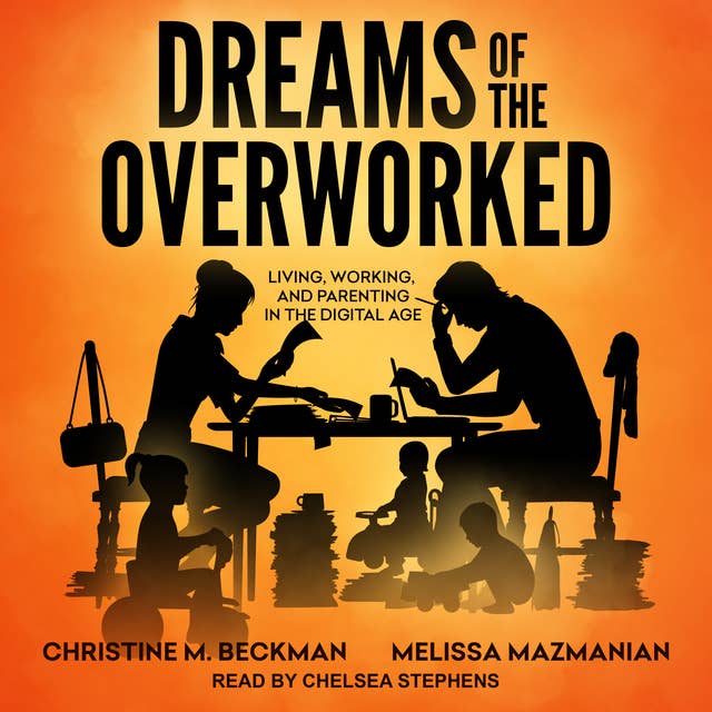 Dreams of the Overworked: Living, Working, and Parenting in the Digital Age