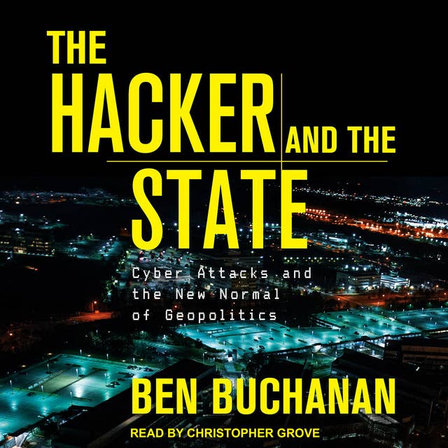The Hacker and the State: Cyber Attacks and the New Normal of Geopolitics