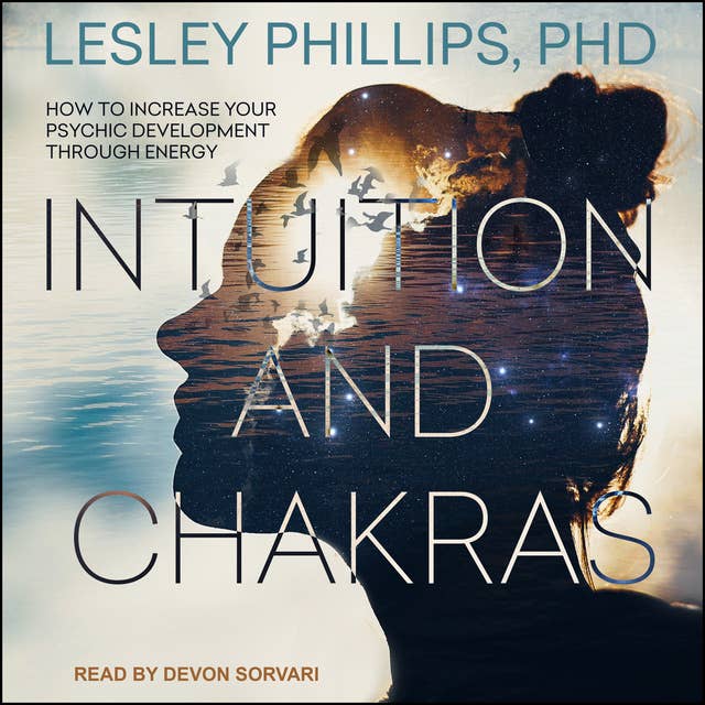 Intuition and Chakras: How to Increase Your Psychic Development Through Energy