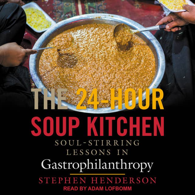 The 24-Hour Soup Kitchen: Soul-Stirring Lessons in Gastrophilanthropy