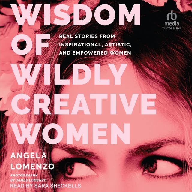 Wisdom of Wildly Creative Women: Real Stories from Inspirational, Artistic, and Empowered Women