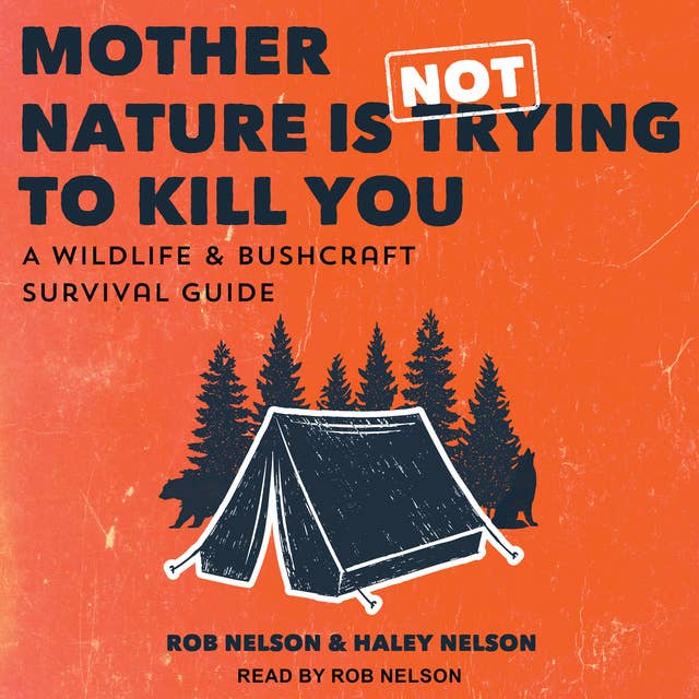 Mother Nature is Not Trying to Kill You: A Wildlife & Bushcraft Survival Guide