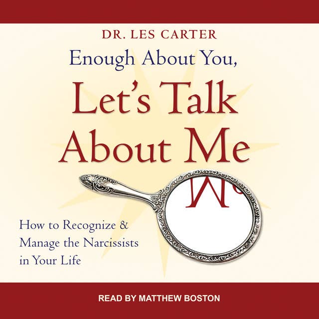 Enough About You, Let's Talk About Me: How to Recognize and Manage the Narcissists in Your Life