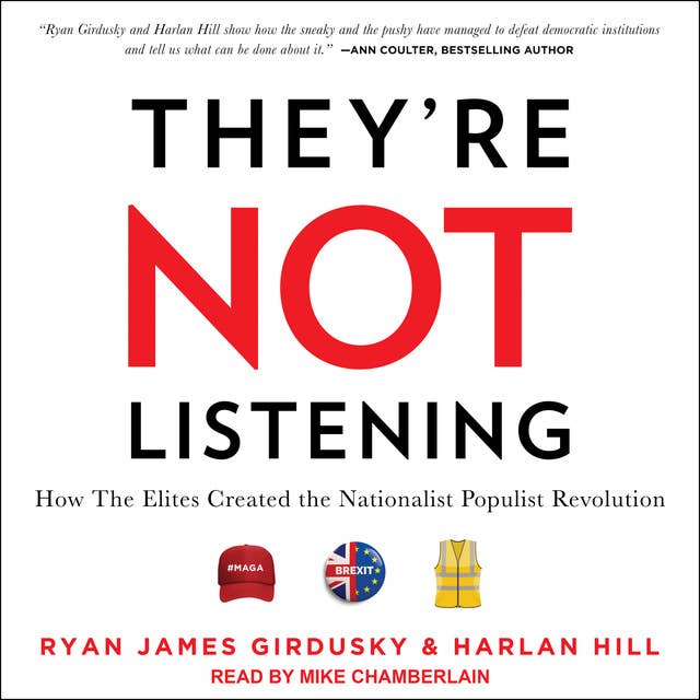 They're Not Listening: How The Elites Created the Nationalist Populist Revolution