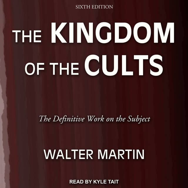 The Kingdom of the Cults: The Definitive Work on the Subject: The Definitive Work on the Subject: Sixth Edition