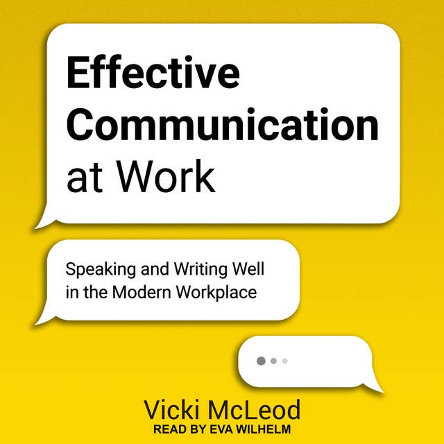 Effective Communication at Work: Speaking and Writing Well in the Modern Workplace