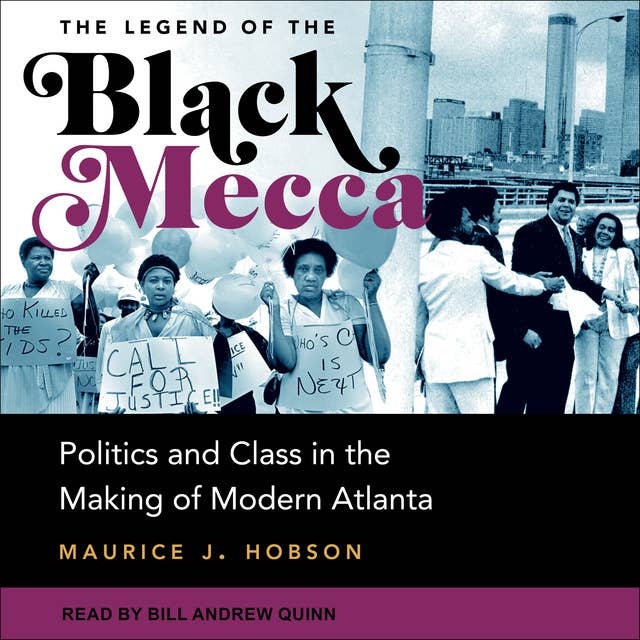 The Legend of the Black Mecca: Politics and Class in the Making of Modern America: Politics and Class in the Making of Modern Atlanta