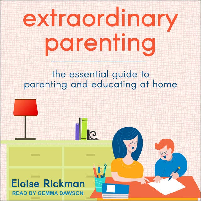 Extraordinary Parenting: The Essential Guide to Parenting and Educating at Home