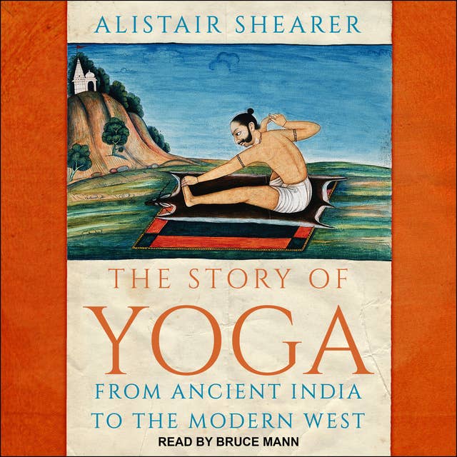 The Story of Yoga: From Ancient India to the Modern West
