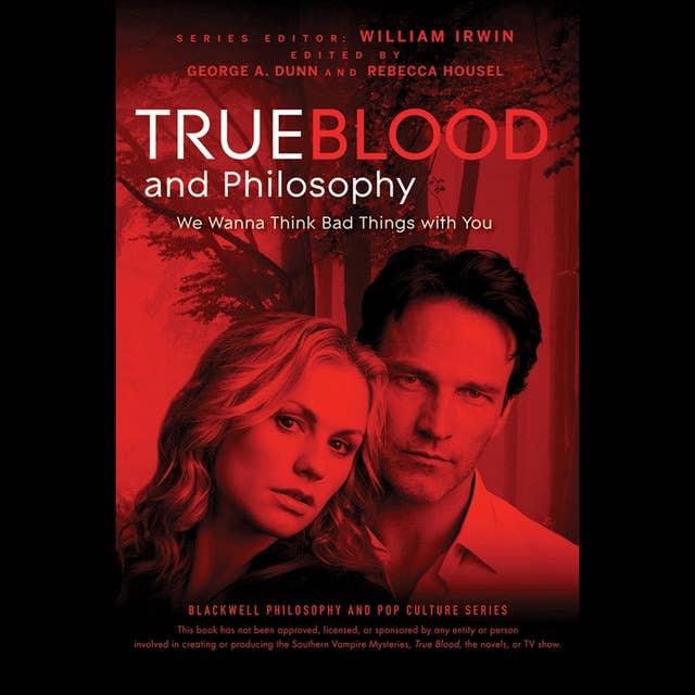 True Blood and Philosophy: We Want to Think Bad Things with You: We Wanna Think Bad Things with You