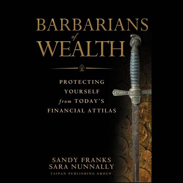 Barbarians of Wealth: Protecting Yourself from Today's Financial Attilas