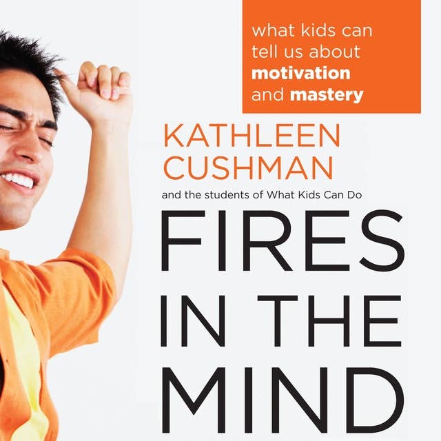 Fires in the Mind: What Kids Can Tell Us about Motivation and Mastery